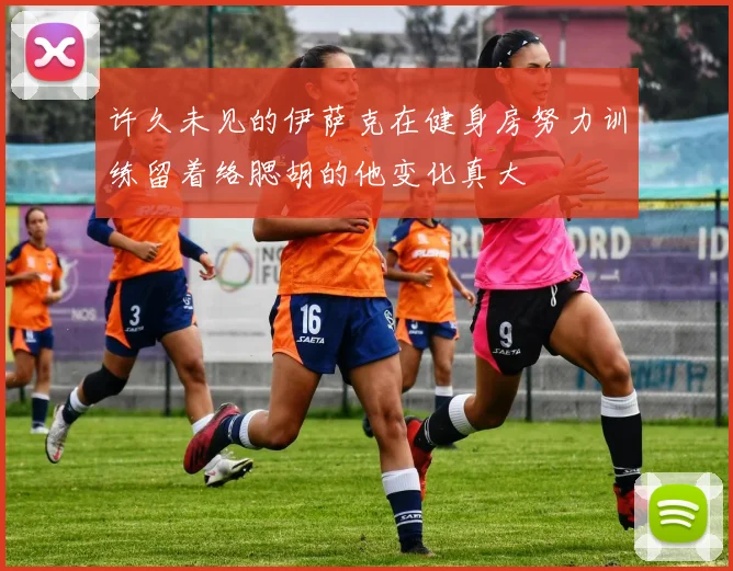 许久未见的伊萨克在健身房努力训练留着络腮胡的他变化真大
