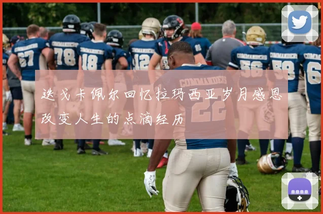 迭戈卡佩尔回忆拉玛西亚岁月感恩改变人生的点滴经历